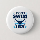 Butterfly Stroke Swimmer I Don't Swim I Fly  Button (Vorderseite)