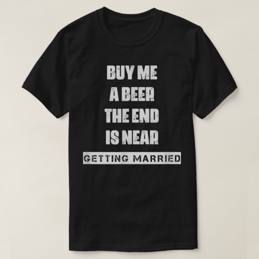 Buy A Beer Getting Married Saying Sarcastic  T-Shirt (Design vorne)