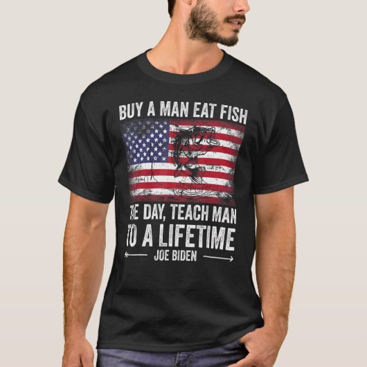 Buy A Man Eat Fish He Day Teach Man To A Lifetime  T-Shirt (Vorderseite)