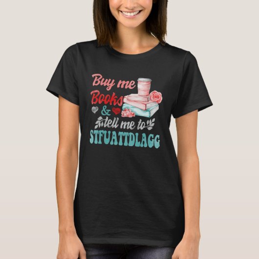 Buy Me Books And Tell Me To STFUATTDLAGG 1 T-Shirt (Vorderseite)