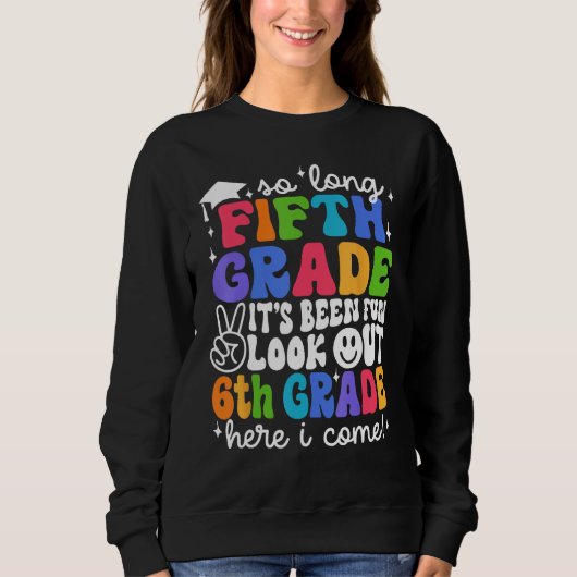 Bye 5th Grade Look Out 6th Grade Here I Come Back Sweatshirt (Vorderseite)