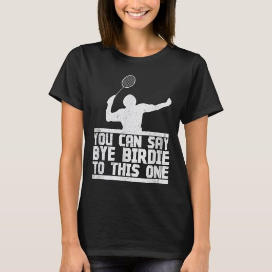 Bye Birdie to this one Funny Badminton Racket Play T-Shirt (Vorderseite)