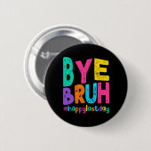 Bye Bruh Happy letzten Schullehrertag Button (Vorne & Hinten)