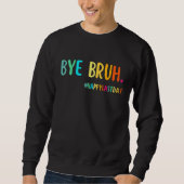 Bye Bruh Teacher Happy Last Day of School Hello Su Sweatshirt (Vorderseite)