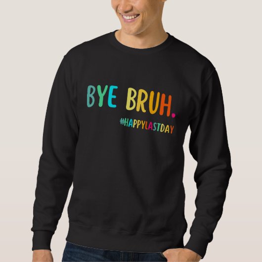 Bye Bruh Teacher Happy Last Day of School Hello Su Sweatshirt (Vorderseite)