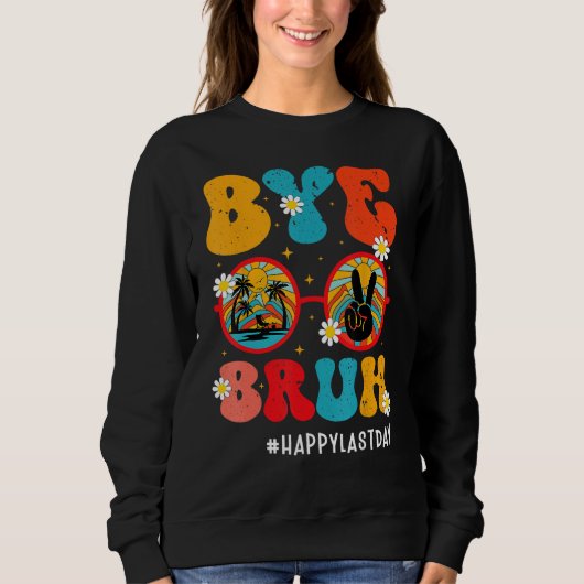 Bye Bruh Teacher Happy Last Day of School Hello Su Sweatshirt (Vorderseite)