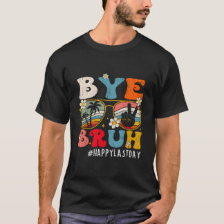 Bye Bruh Teacher Happy Last Day Of School Hello Su T-Shirt