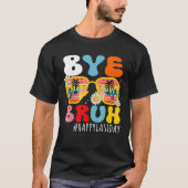 Bye Bruh Teacher Happy Last Day of School Hello Su T-Shirt (Vorderseite)