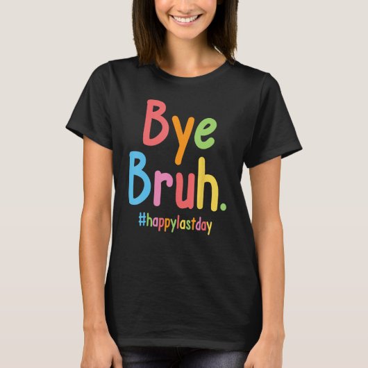 Bye Bruh Teachers End Of School Happy Last Day Of T-Shirt (Vorderseite)