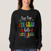 Bye Bye 4th Grade Hello 5th Grade First Day Back T Sweatshirt (Vorderseite)