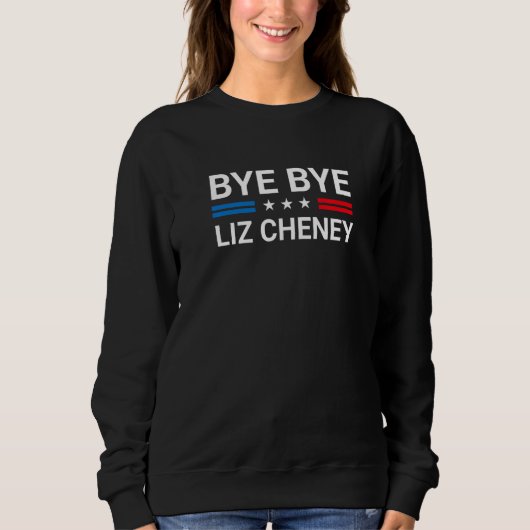 Bye Bye Liz Cheney 1 Sweatshirt (Vorderseite)