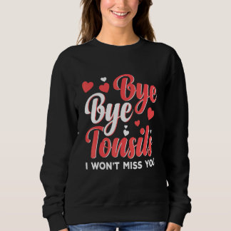 Bye Bye Tonsils Tough Girl Tonsil Removal Surgery  Sweatshirt