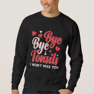 Bye Bye Tonsils Tough Girl Tonsil Removal Surgery  Sweatshirt
