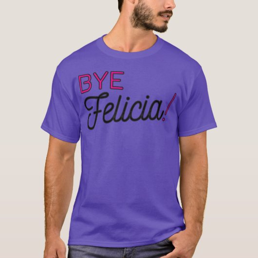 Bye Felicia lustige Phrase Freund Kollegen Beziehu T-Shirt (Vorderseite)