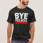 BYE FELICIA! T-Shirt (Vorderseite)
