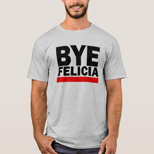 BYE FELICIA! T-Shirt (Vorderseite)