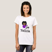 Bye Felicia T - Shirt (Vorne ganz)