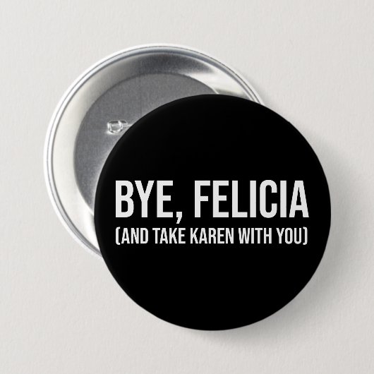 Bye, Felicia (und nehmen Karen mit dir) Button (Vorne & Hinten)