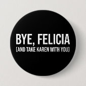 Bye, Felicia (und nehmen Karen mit dir) Button (Vorderseite)