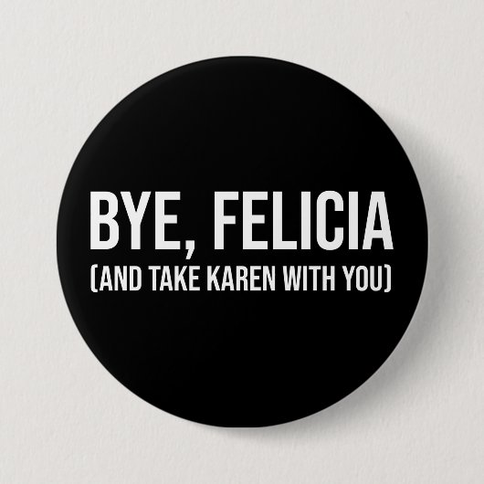 Bye, Felicia (und nehmen Karen mit dir) Button (Vorderseite)
