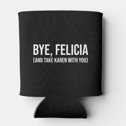 Bye, Felicia (und nehmen Karen mit dir) Dosenkühler (Rückseite)