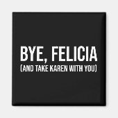 Bye, Felicia (und nehmen Karen mit dir) Magnet (Vorne)
