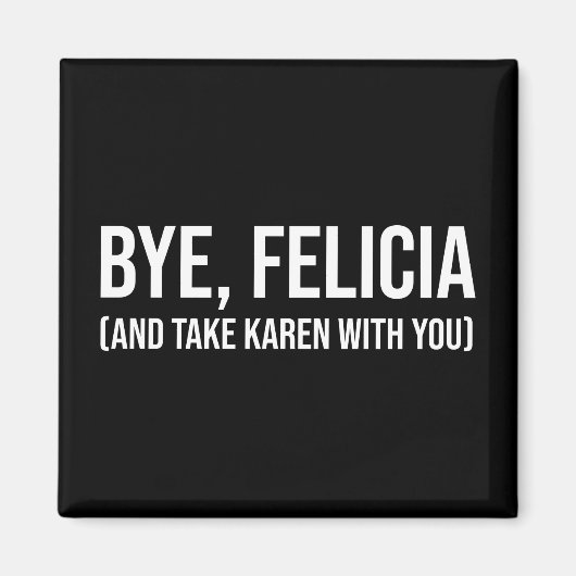 Bye, Felicia (und nehmen Karen mit dir) Magnet (Vorne)
