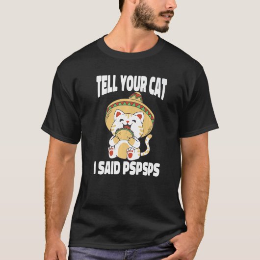 Ca Tell Your Cat I Said Pspsps Cat Tacos 2 T-Shirt (Vorderseite)