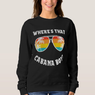 Cabana Boy Pool Strandparty Wo Ist Der Cabana Boy Sweatshirt