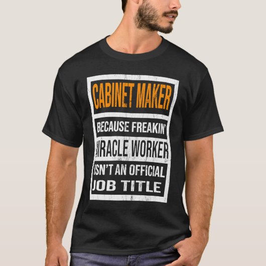 Cabinet Maker Because Miracle Worker Men Women T-Shirt (Vorderseite)