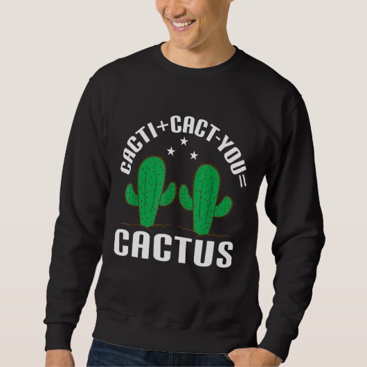 Cacti+Cact you=Cactus Cacti Sweatshirt (Vorderseite)
