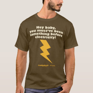 Caddyshack   Hey Baby, du musst etwas gewesen sein T-Shirt