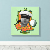 Caddyshack | Seid der Ball Leinwanddruck (Insitu (Holzboden))