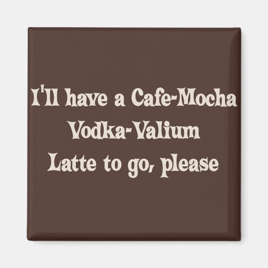 Cafe-Mocha Vodka-Valium Latte Magnet (Vorne)