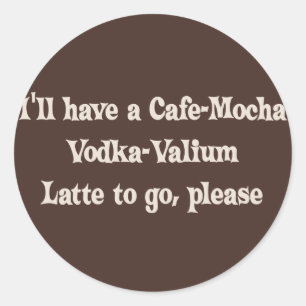 Cafe-Mocha Vodka-Valium Latte Runder Aufkleber