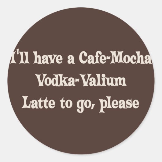 Cafe-Mocha Vodka-Valium Latte Runder Aufkleber (Vorderseite)