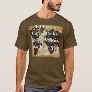 Café-Mokka-Wodka-Valium-Latte zum zu gehen T-Shirt