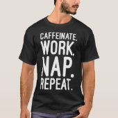 Caffeinate Work Nickerchen Wiederholung - Funny Mo T-Shirt (Vorderseite)