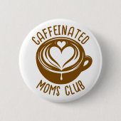Caffeinated Moms Club Trendy Mama Coffee Lover Button (Vorderseite)