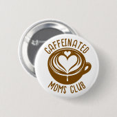 Caffeinated Moms Club Trendy Mama Coffee Lover Button (Vorne & Hinten)