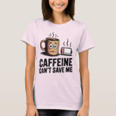 Caffeine Can’t Save Me | Funny Burnout Coffee T-Shirt (Vorderseite)