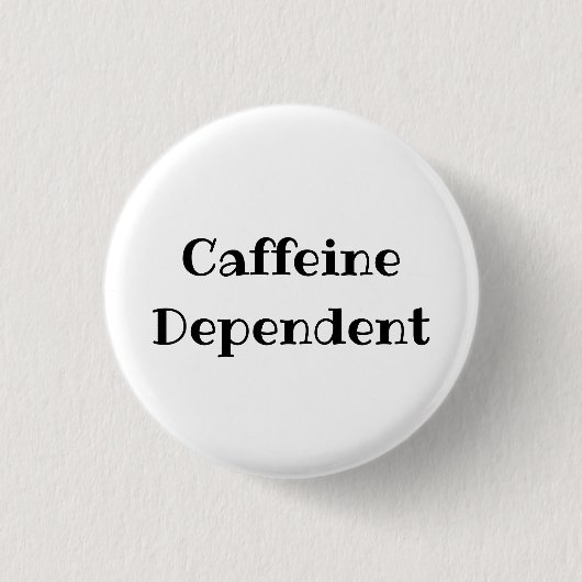 Caffeine Dependent Funny Office Pinback Button (Vorderseite)