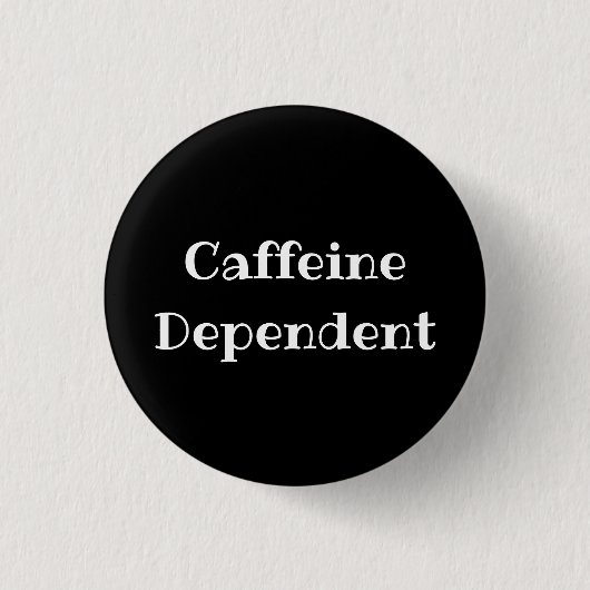 Caffeine Dependent Funny Office Pinback Button (Vorderseite)
