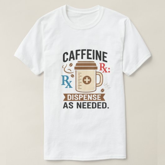 Caffeine Rx Dispense As Needed T-Shirt (Design vorne)