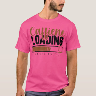 Caffiene Loading Bitte warten Funny Coffein Liebha T-Shirt