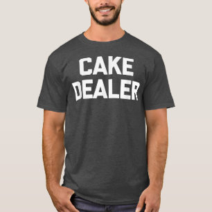 Cake Dealer  funny saying cute food baker baking c T-Shirt