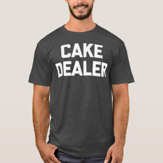 Cake Dealer  funny saying cute food baker baking c T-Shirt