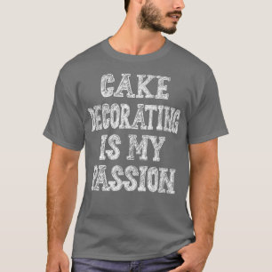 Cake Decoration Passion Backen Funny Sarcastic T-Shirt
