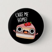 Cake Me Home Funny Food Pun Dark BG Button (Vorderseite)