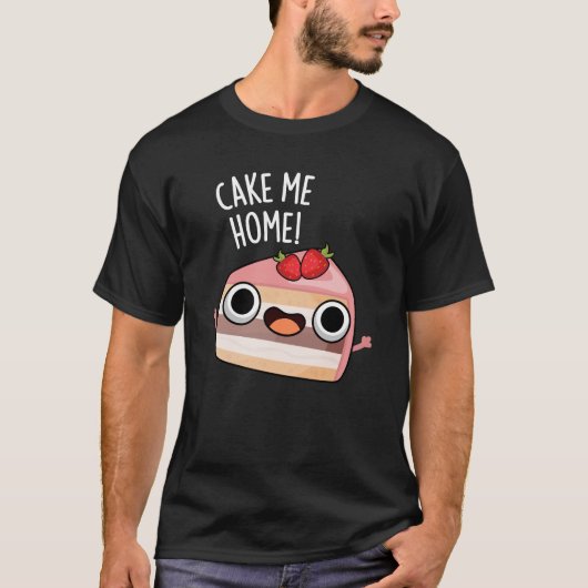 Cake Me Home Funny Food Pun Dark BG T-Shirt (Vorderseite)